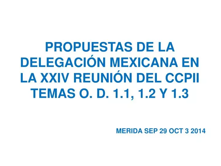 propuestas de la delegaci n mexicana en la xxiv reuni n del ccpii temas o d 1 1 1 2 y 1 3