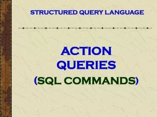 ACTION QUERIES ( SQL COMMANDS )