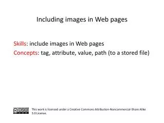 S kills : include images in Web pages C oncepts : tag, attribute, value, path (to a stored file)