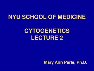 NYU SCHOOL OF MEDICINE CYTOGENETICS LECTURE 2
