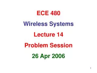 ECE 480 Wireless Systems Lecture 14 Problem Session 26 Apr 2006