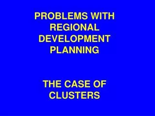 PROBLEMS WITH REGIONAL DEVELOPMENT PLANNING THE CASE OF CLUSTERS