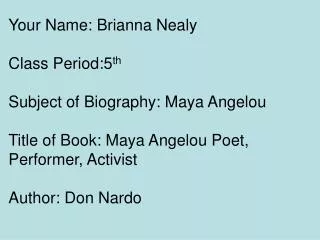 Your Name: Brianna Nealy Class Period:5 th Subject of Biography: Maya Angelou