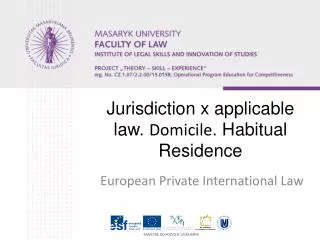 Jurisdiction x applicable law. Domicile . Habitual Residence