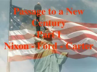 Passage to a New Century Part I Nixon - Ford - Carter