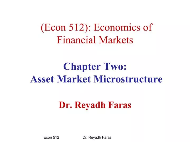 econ 512 economics of financial markets chapter two asset market microstructure dr reyadh faras