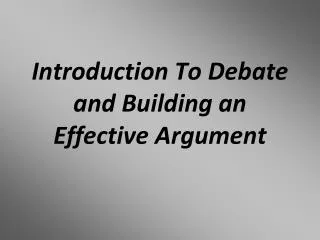 Introduction To Debate and Building an Effective Argument