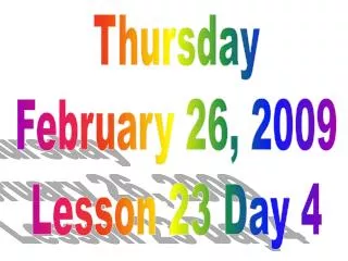Thursday February 26, 2009 Lesson 23 Day 4