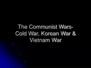The Communist Wars- Cold War, Korean War &amp; Vietnam War