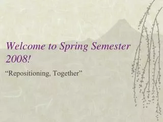 Welcome to Spring Semester 2008!