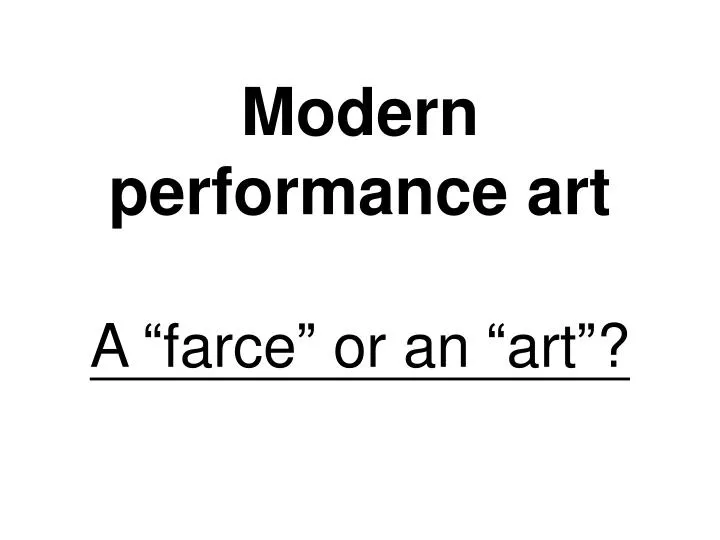 modern performance art a farce or an art