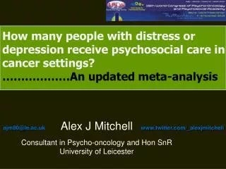 Alex J Mitchell Consultant in Psycho-oncology and Hon SnR University of Leicester
