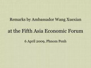 Remarks by Ambassador Wang Xuexian at the Fifth Asia Economic Forum