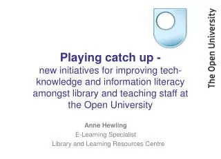 Anne Hewling E-Learning Specialist Library and Learning Resources Centre