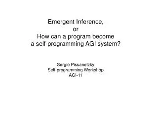 Emergent Inference, or How can a program become a self-programming AGI system? Sergio Pissanetzky