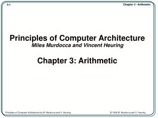 Principles of Computer Architecture Miles Murdocca and Vincent Heuring Chapter 3: Arithmetic