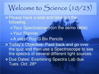 Please have a seat and take out the following. Your Spectroscope (on the demo table) Your Planner