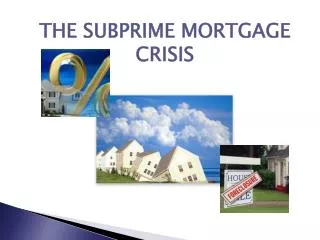 THE SUBPRIME MORTGAGE CRISIS