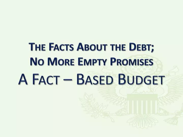 the facts about the debt no more empty promises a fact based budget