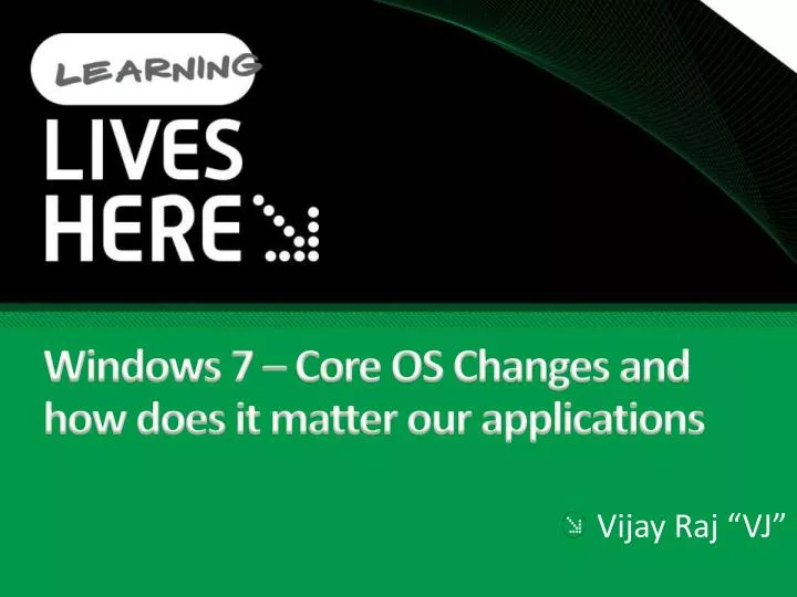 windows 7 core os changes and how does it matter our applications
