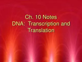 Ch. 10 Notes DNA: Transcription and Translation