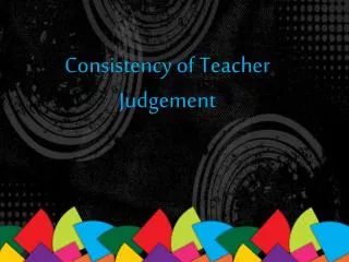 Consistency of Teacher Judgement