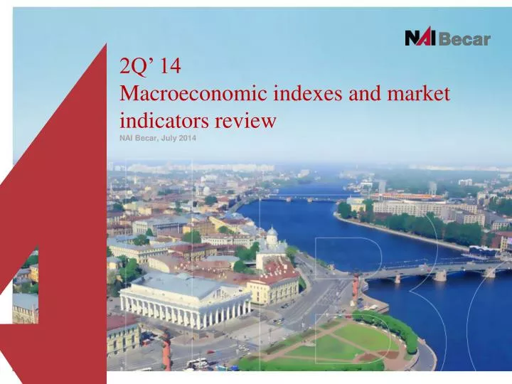2q 14 macroeconomic indexes and market indicators review nai becar july 2014