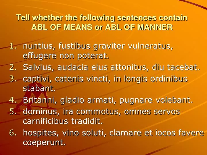 tell whether the following sentences contain abl of means or abl of manner