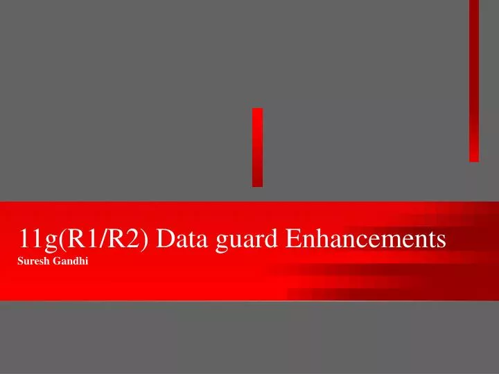 11g r1 r2 data guard enhancements suresh gandhi