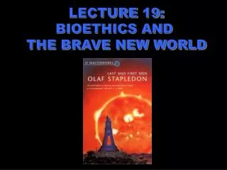 LECTURE 19: BIOETHICS AND THE BRAVE NEW WORLD