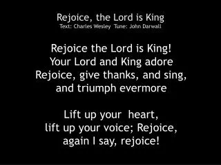 Rejoice, the Lord is King Text: Charles Wesley Tune: John Darwall