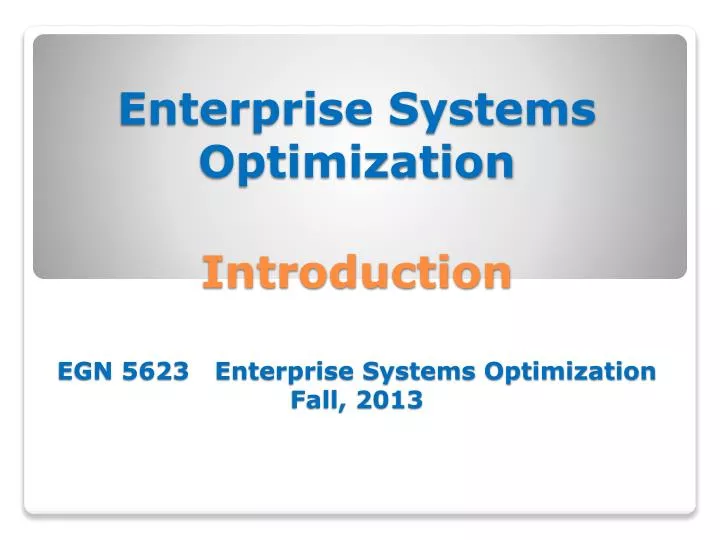 enterprise systems optimization introduction egn 5623 enterprise systems optimization fall 2013