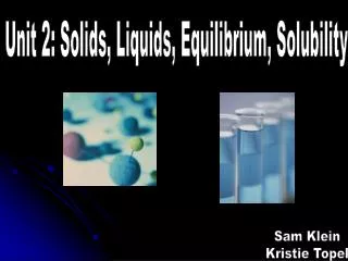 Unit 2: Solids, Liquids, Equilibrium, Solubility