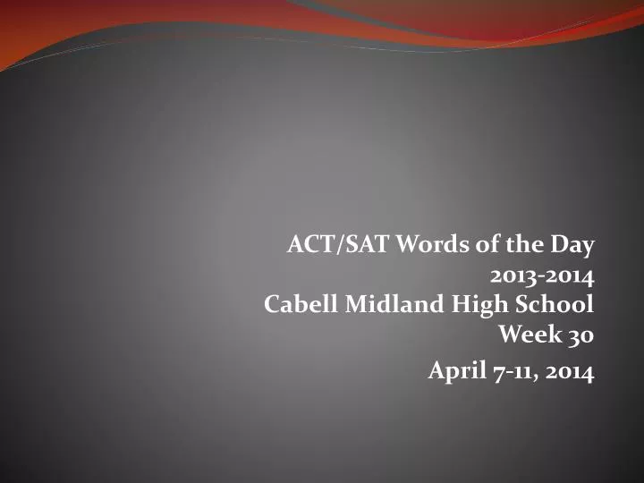 act sat words of the day 2013 2014 cabell midland high school week 30 april 7 11 2014
