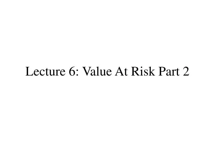 lecture 6 value at risk part 2