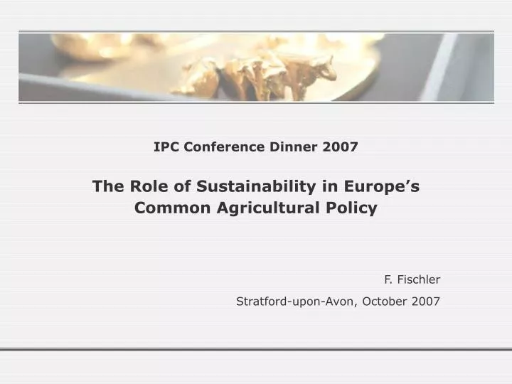 ipc conference dinner 2007 the role of sustainability in europe s common agricultural policy