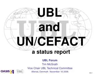 UBL Forum Tim McGrath Vice Chair UBL Technical Committee Allerod, Denmark November 16 2006