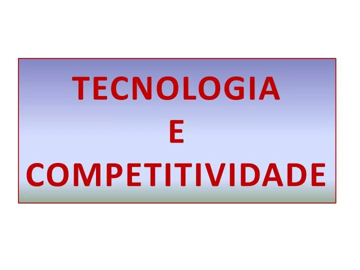 tecnologia e competitividade