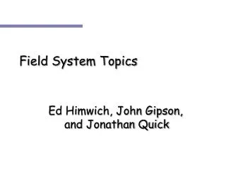 Field System Topics 		 Ed Himwich, John Gipson, 			and Jonathan Quick