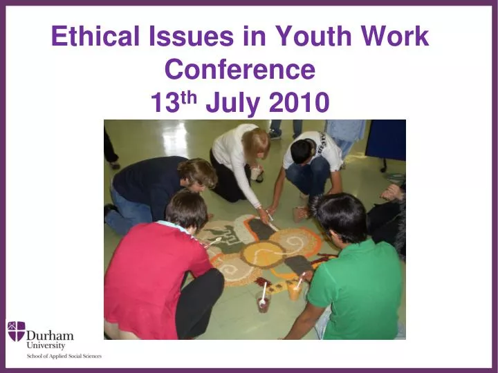 ethical issues in youth work conference 13 th july 2010