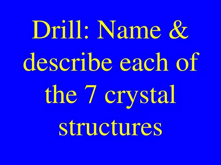drill name describe each of the 7 crystal structures