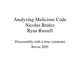 Analyzing Malicious Code Nicolas Brulez Ryan Russell