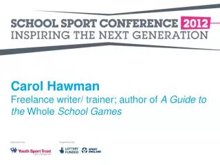 Carol Hawman Freelance writer/ trainer; author of A Guide to the Whole School Games