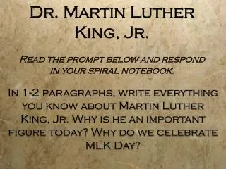 Dr. Martin Luther King, Jr. Read the prompt below and respond in your spiral notebook.