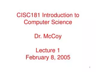 CISC181 Introduction to Computer Science Dr. McCoy Lecture 1 February 8, 2005