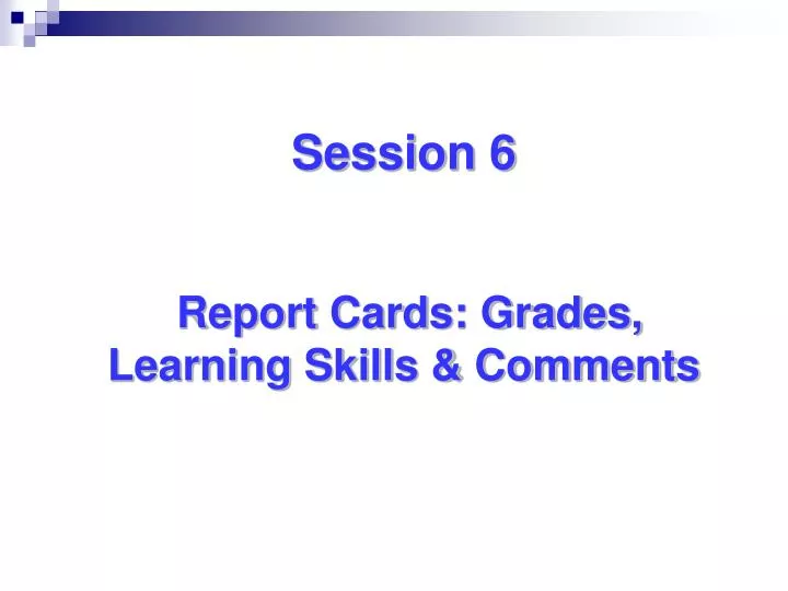 session 6 report cards grades learning skills comments