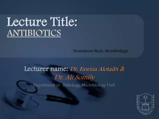 Lecturer name: Dr. Fawzia Alotaibi &amp; Dr. Ali Somily Department of Pathology, Microbiology Unit