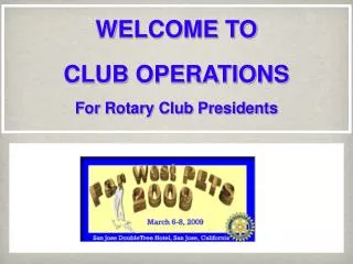 WELCOME TO CLUB OPERATIONS For Rotary Club Presidents