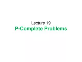 Lecture 19 P-Complete Problems