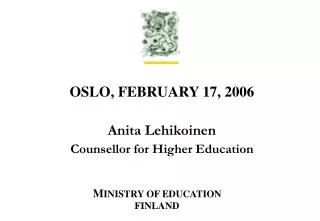OSLO, FEBRUARY 17, 2006 Anita Lehikoinen Counsellor for Higher Education